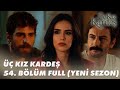 Üç Kız Kardeş 54. Bölüm - Full Bölüm (YENİ SEZON)