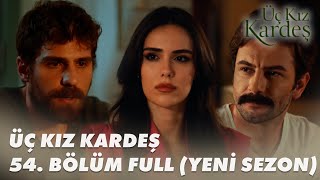 Üç Kız Kardeş 54. Bölüm - Full Bölüm (YENİ SEZON)