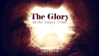 The Glory of the Empty Tomb | January 7, 2023