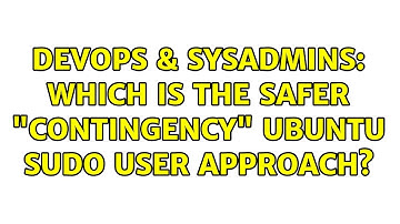 DevOps & SysAdmins: Which is the safer "contingency" ubuntu sudo user approach?