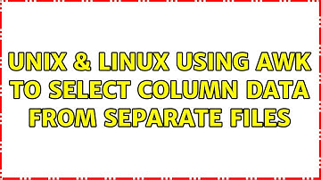 Unix & Linux: Using awk to select column data from separate files (2 Solutions!!)