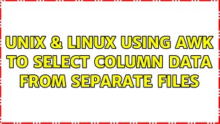 Unix & Linux: Using awk to select column data from separate files (2 Solutions!!)