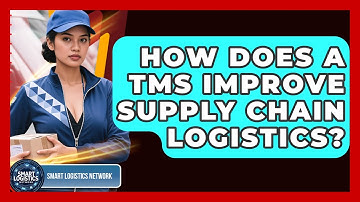 How Does A TMS Improve Supply Chain Logistics? - Smart Logistics Network