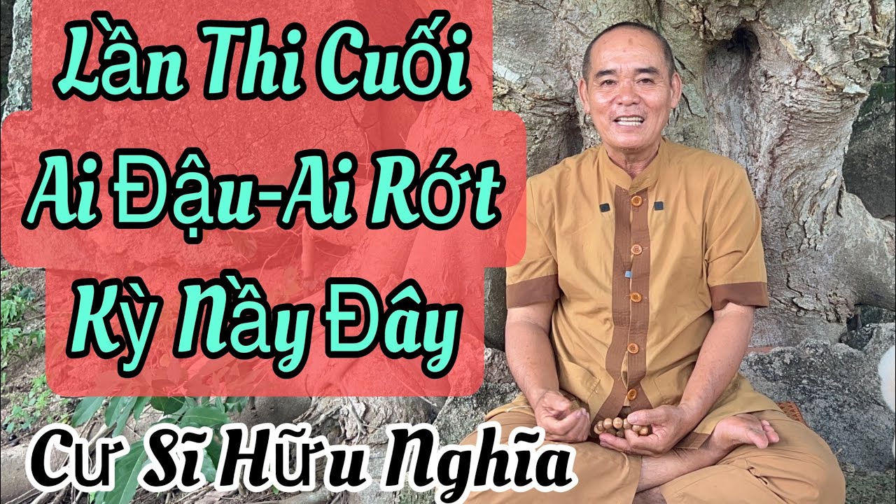 Lần Thi Cuối Cùng AI ĐÂU AI RỚT(Cư Sĩ Hữu Nghĩa.