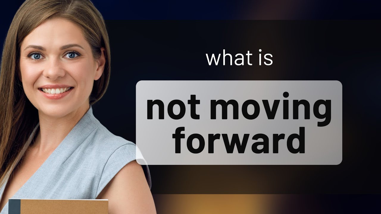 Unlocking the Meaning of "Not Moving Forward"