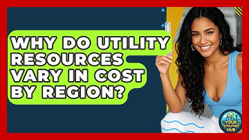 Why Do Utility Resources Vary in Cost by Region? - Your Utilities Hub