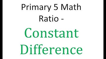 Primary 5 Math - Ratio - Constant Difference