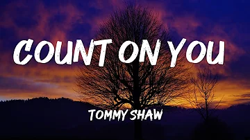 COUNT ON YOU -TOMMY SHAW (lyrics)