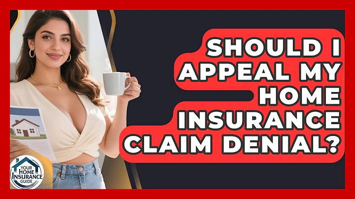 Should I Appeal My Home Insurance Claim Denial? - Your Home Insurance Guide