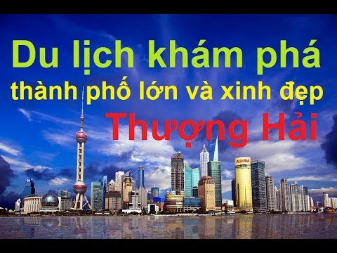 Du lịch khám phá thành phố lớn và xinh đẹp Thượng Hải