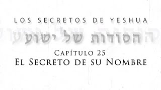 T2 Los secretos de Yeshua Cap 25 “El secreto de su nombre”