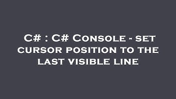 C# : C# Console - set cursor position to the last visible line