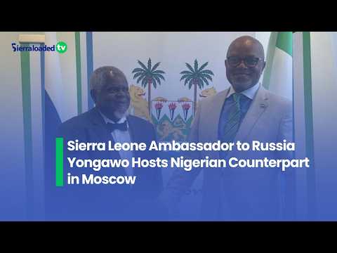 Sierra Leone Ambassador to Russia Yongawo Hosts Nigerian Counterpart in Moscow