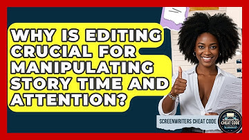Why Is Editing Crucial For Manipulating Story Time And Attention? - Screenwriter
