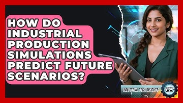 How Do Industrial Production Simulations Predict Future Scenarios? - Industrial Tech Insights