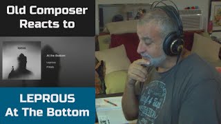 Old Composer REACTS to LEPROUS - At The Bottom | Reaction and Breakdown | Composers Point of View