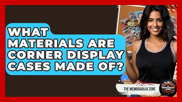 What Materials Are Corner Display Cases Made Of? - The Memorabilia Zone