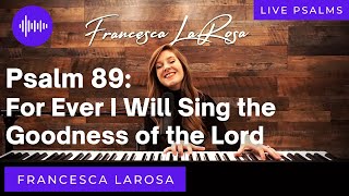 Video thumbnail of "Psalm 89 - For Ever I Will Sing the Goodness of the Lord - Francesca LaRosa (LIVE)"