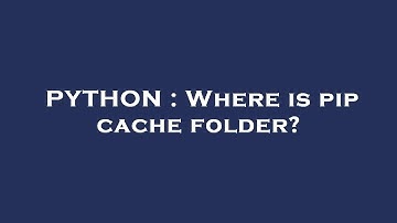 PYTHON : Where is pip cache folder?