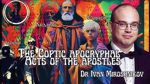 The Coptic Apocryphal Acts of the Apostles: An Exploration with Dr Ivan Miroshnikov