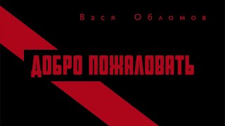 Вася Обломов - Добро Пожаловать (Lyric Video)