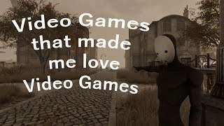 The Video Games that made me love Video Games