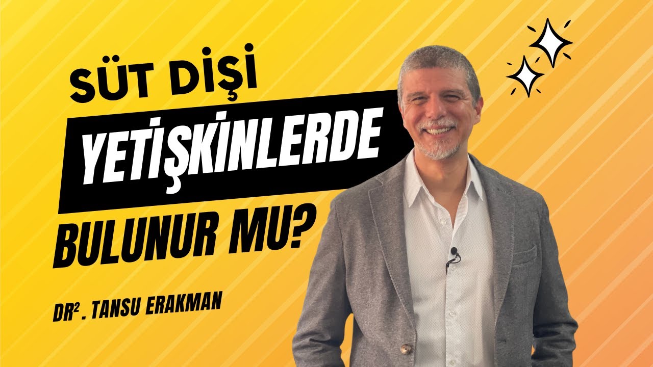 Süt Dişi Yetişkinlerde Bulunur Mu? Temel Bilgiler Sade ve Yalın Anlatım ile Dr². Tansu Erakman