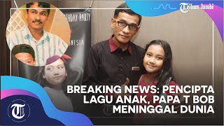 Download lagu BREAKING NEWS: Pencipta Lagu Anak, Papa T Bob Meninggal Dunia
