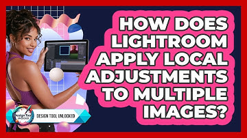 How Does Lightroom Apply Local Adjustments To Multiple Images? - Design Tool Unlocked
