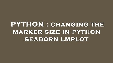 PYTHON : changing the marker size in python seaborn lmplot