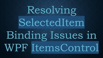 Resolving SelectedItem Binding Issues in WPF ItemsControl