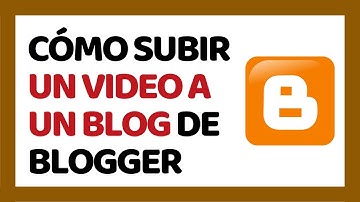 Cómo Subir un Vídeo a Blogger
