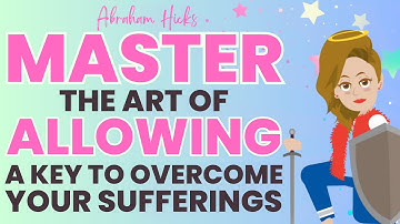 🌈Master the Art of Allowing A Key to Overcome Suffering - Abraham Hicks Workshop