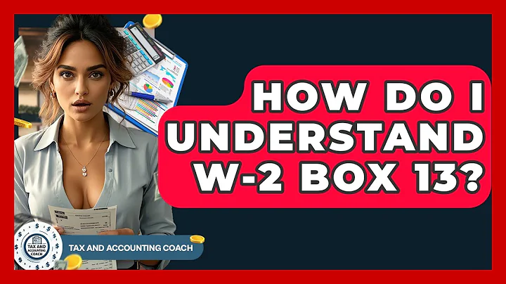 How Do I Understand W-2 Box 13? - Tax and Accounting Coach
