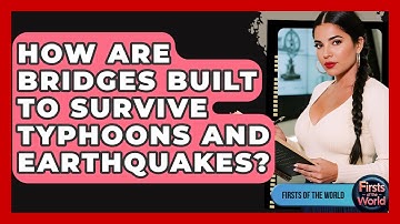 How Are Bridges Built To Survive Typhoons And Earthquakes? - Firsts of the World