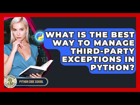 What Is The Best Way To Manage Third-party Exceptions In Python? - Python Code School