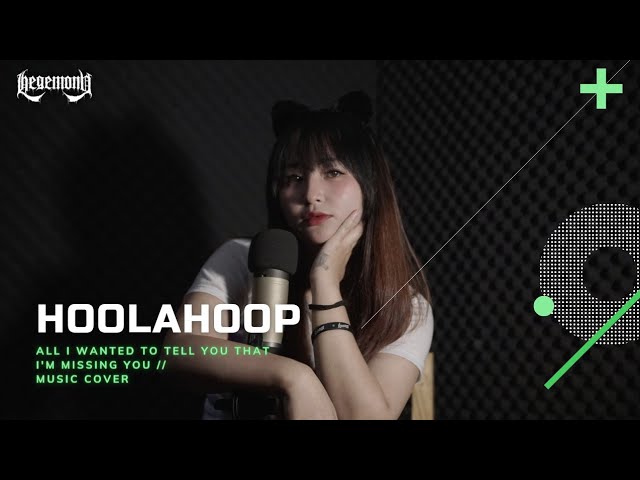 Hoolahoop - All I Wanted To Tell You That I'm Missing You Music Cover by Hegemony Project class=