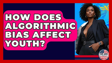 How Does Algorithmic Bias Affect Youth? - We Are Liberal