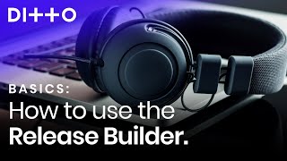 How To Use The Ditto Release Builder | Ditto Music