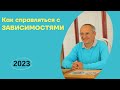 Как справляться с ЗАВИСИМОСТЯМИ. 2023г