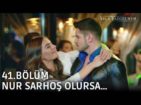 Nur sarhoş olursa... | Asla Vazgeçmem 41.Bölüm