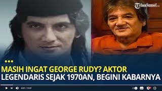 Masih Ingat George Rudy? Aktor Legendaris Sejak 1970an, Begini Kabarnya Sekarang