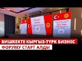 Бишкекте кыргыз-түрк бизнес форуму старт алды