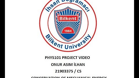 BILKENT UNIVERSITY PHYS101 Project || Conservation of Mechanical Energy