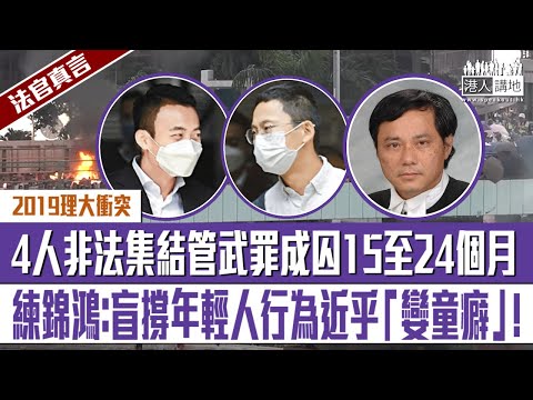 【短片】【法官真言】2019理大衝突 4人非法集結管武罪成囚15至24個月 練錦鴻：盲撐年輕人行為近乎「孌童癖」！