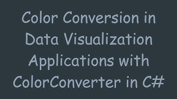 Color Conversion in Data Visualization Applications with ColorConverter in C#