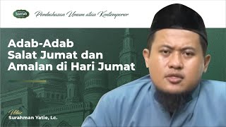 Adab-Adab Salat Jumat dan Amalan di Hari Jumat - Ust. Surahman Yatie, Lc.