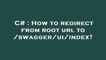 C# : How to redirect from root url to /swagger/ui/index?