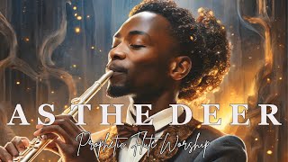 AS THE DEER/PROPHETIC FLUTE WORSHIP INSTRUMENTAL/BACKGROUND PRAYER MUSIC
