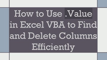 How to Use .Value in Excel VBA to Find and Delete Columns Efficiently